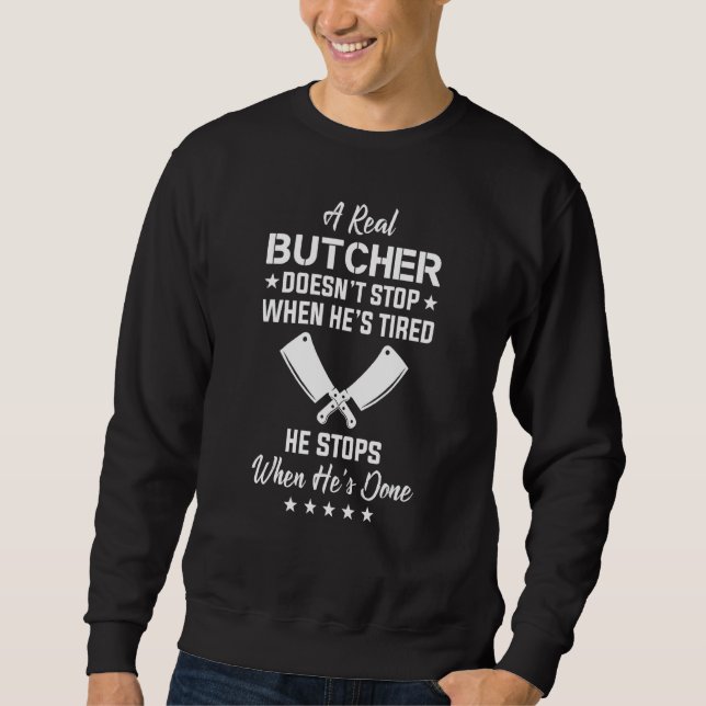 A Real Butcher Doesn’t Stop When He’s Done Butcher Sweatshirt (Front)