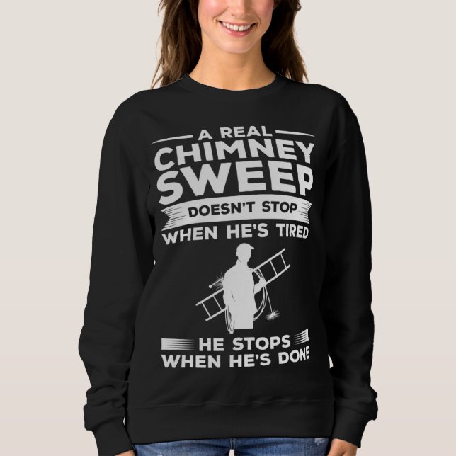 A Real Chimney Sweep Doesn t Stop When He s Tired Sweatshirt (Front)