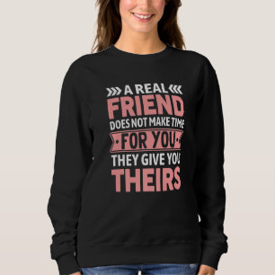 A Real Friend Does Not Make Time For You  Friendsh Sweatshirt