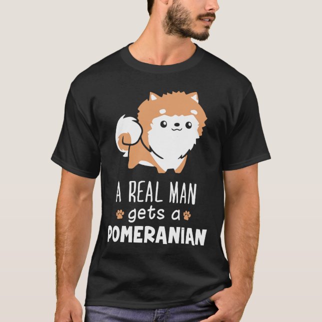 A Real Man Gets A Pomeranian T-Shirt (Front)