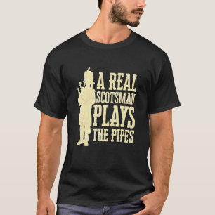 A Real Scotsman Plays The Pipes Bagpiper Bagpipe T-Shirt