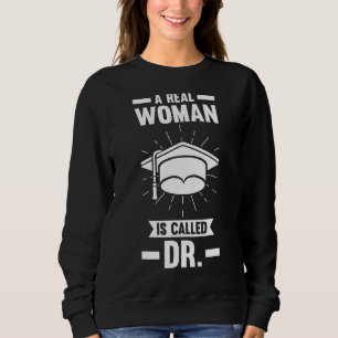 A Real Woman Is Called Dr  Doctor Phd Student Sweatshirt