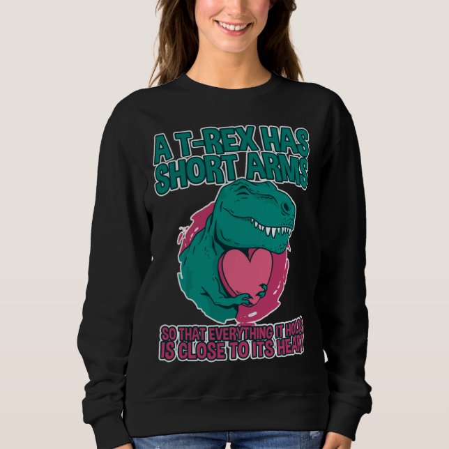 A rex Has Short Arms Sweatshirt (Front)