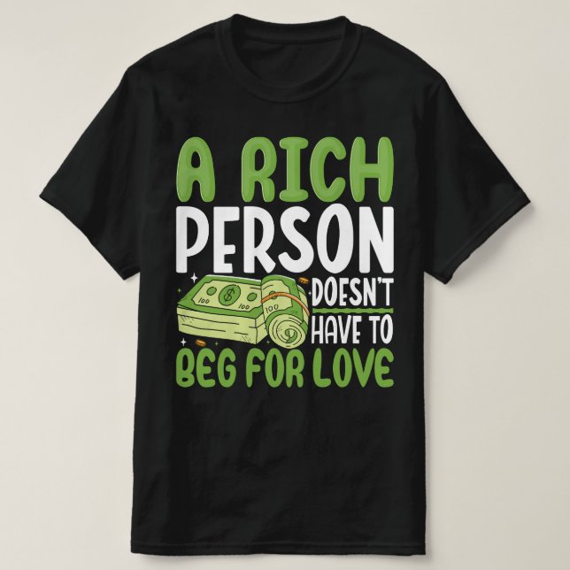 A Rich Person Doesn't Have To Beg For Love T-Shirt (Design Front)