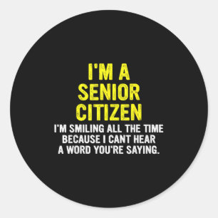 A senior citizen i'm-smiling the time funny quote classic round sticker