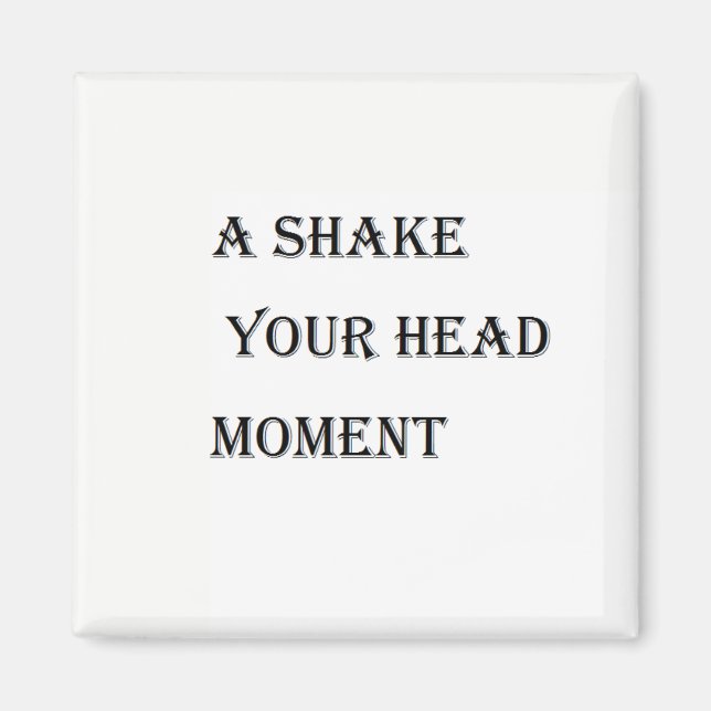 A Shake Your Head Moment Magnet (Front)