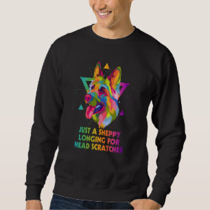 A Sheppy Longing for Head Scratches German Shepher Sweatshirt