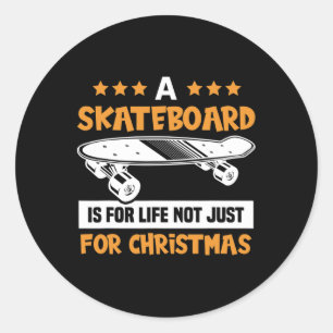A Skateboard Is For Life Not Just For Christmas Sk Classic Round Sticker