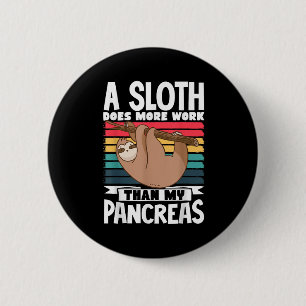 A Sloth Does More Work Than My Pancreas  6 Cm Round Badge