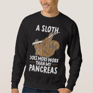 A Sloth Does More Work Than My Pancreas Diabetes Sweatshirt
