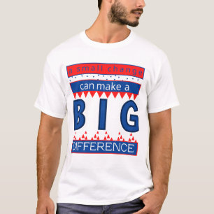 A Small Change Can Make a Big Difference T-Shirt