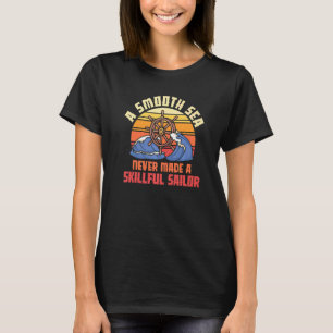 A Smooth Sea Never Made A Skilful Sailor Sailing T-Shirt