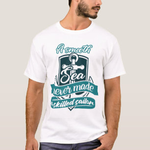 A Smooth Sea Never Made a Skilled Sailor T-Shirt