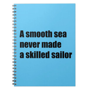 A smooth sea never never made a skilled sailor notebook