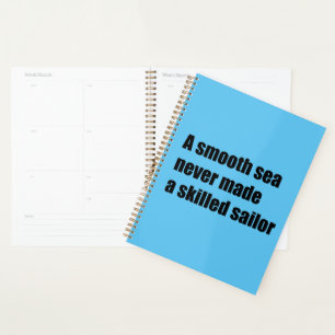 A smooth sea never never made a skilled sailor planner