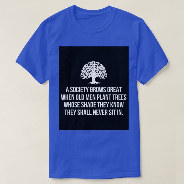 A society grows great when old men plant trees who T-Shirt (Design Front)