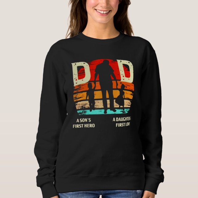 A Sons First Hero Dad A Daughters First Fathers Da Sweatshirt (Front)