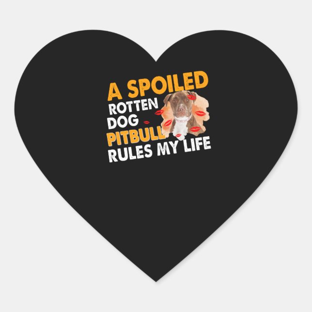 A spoiled rotten dog Pitbull rules my life Heart Sticker (Front)