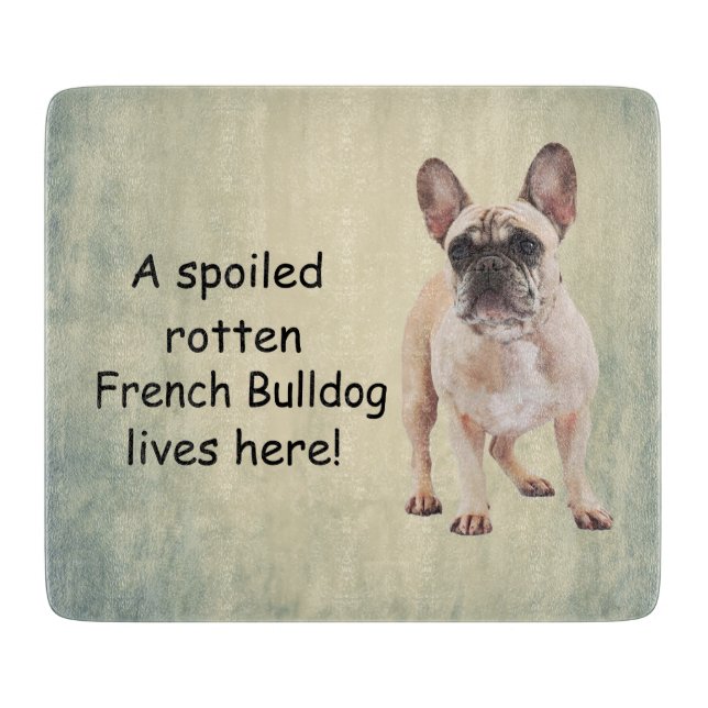 A Spoiled Rotten French Bulldog Lives Cutting Board (Front)