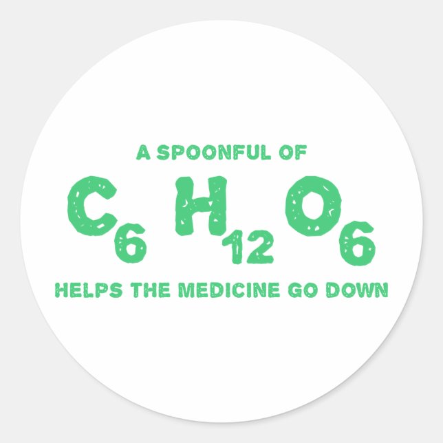 A Spoonful of C6H12O6 Helps the Medicine Go Down Classic Round Sticker (Front)