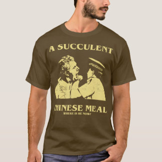 a Succulent Chinese Meal Where is He Now TShirt