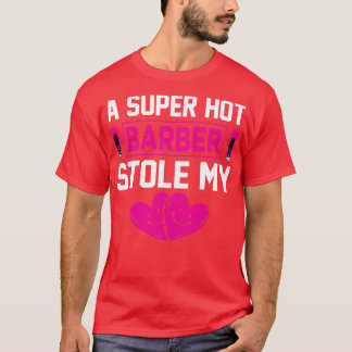 A Super Hot Barber Stole My Heart Exclusive Gift F T-Shirt