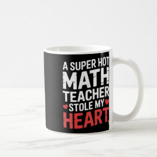 A Super Hot Math Teacher Stole My Heart Coffee Mug
