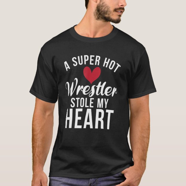 A Super Hot Wrestler Stole My Heart Girlfriend Wre T-Shirt (Front)
