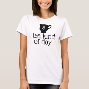 a tea kind of day saying T-Shirt