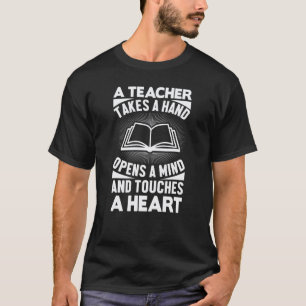A Teacher Takes A Hand Opens Mind Touches Heart - T-Shirt