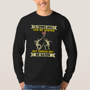 A Tennis Ball Can Be Served But Should Be Eaten Te T-Shirt