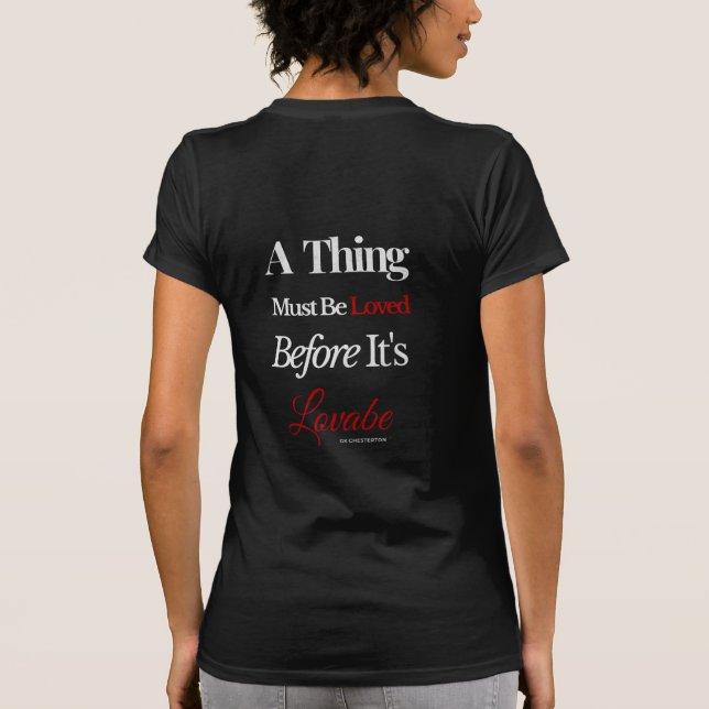 A Thing Must Be Loved Before It’s Loveable Quote  T-Shirt (Back)