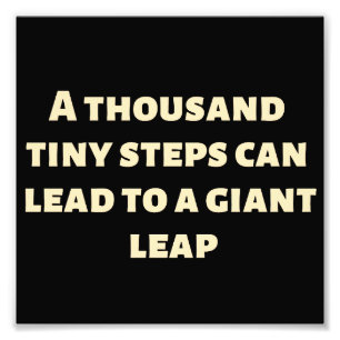 A thousand tiny steps can lead to a giant leap photo print