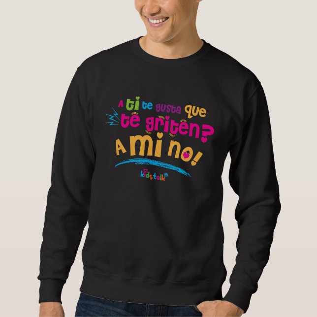 A ti te gusta que te griten A mi no Sweatshirt (Front)