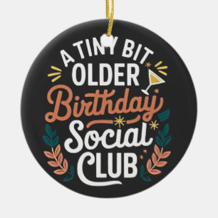 A Tiny Bit Older Birthday Social Club Ceramic Ornament
