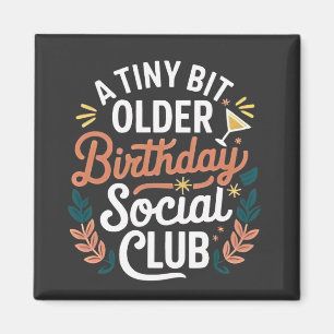 A Tiny Bit Older Birthday Social Club Magnet