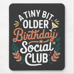 A Tiny Bit Older Birthday Social Club  Mouse Pad