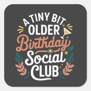 A Tiny Bit Older Birthday Social Club  Square Sticker
