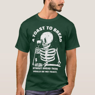 A toast to bread Joke Wine Lover Funny Skeleton T-Shirt