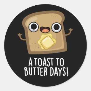 A Toast To Butter Days Funny Food Pun Dark BG Classic Round Sticker