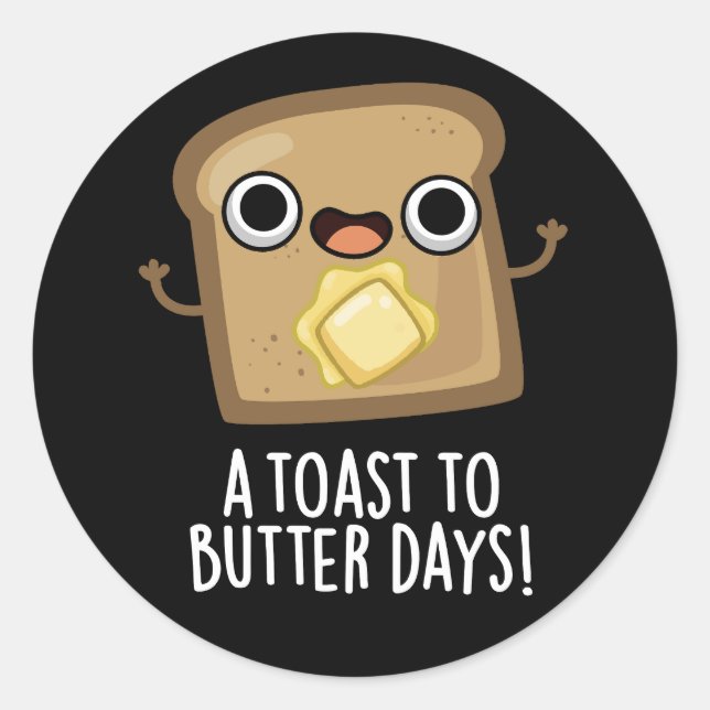 A Toast To Butter Days Funny Food Pun Dark BG Classic Round Sticker (Front)