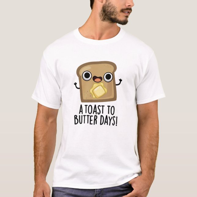 A Toast To Butter Days Funny Food Pun  T-Shirt (Front)