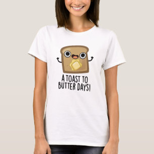 A Toast To Butter Days Funny Food Pun  T-Shirt