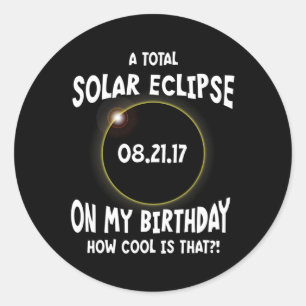 A Total Solar Eclipse On My Birthday How Cool Is T Classic Round Sticker