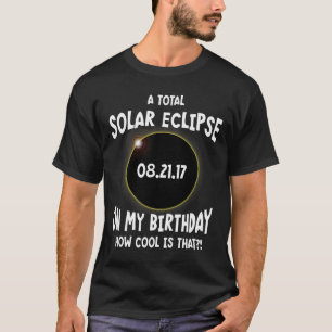 A Total Solar Eclipse On My Birthday How Cool Is T T-Shirt