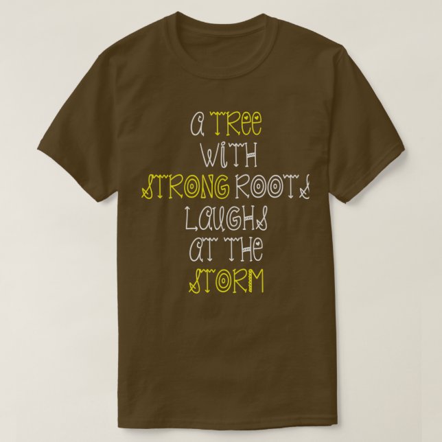 A tree with strong roots laughs at the storm T-Shirt (Design Front)