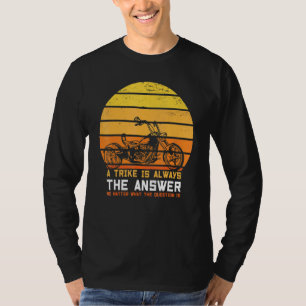 A Trike Is Always The Answer Triker Three Wheeler  T-Shirt