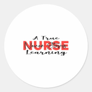 A True Nurse Never Stops Learning Quote Nursing Mo Classic Round Sticker