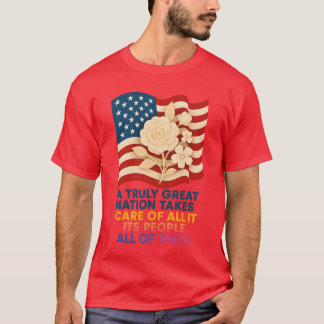 A TRULY GREAT NATION TAKES CARE OF ALL ITS PEOPLE. T-Shirt