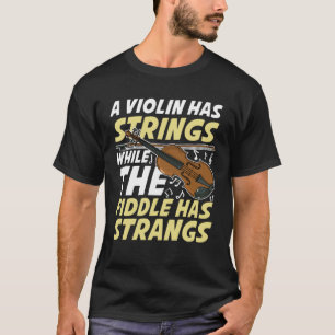 A Violin Has Strings While The Fiddle Has Strangs T-Shirt